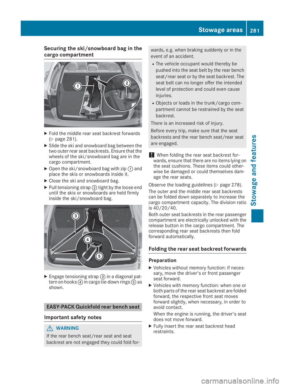 MERCEDES-BENZ GLC 2019  Owners Manual Securing the ski/snowboard bag in the
cargo compartment
XFold the middle rear seat backrest forwards(Ypage 281).
XSlide the ski and snowboard bag between thetwo outer rear seat backrests. Ensure that 