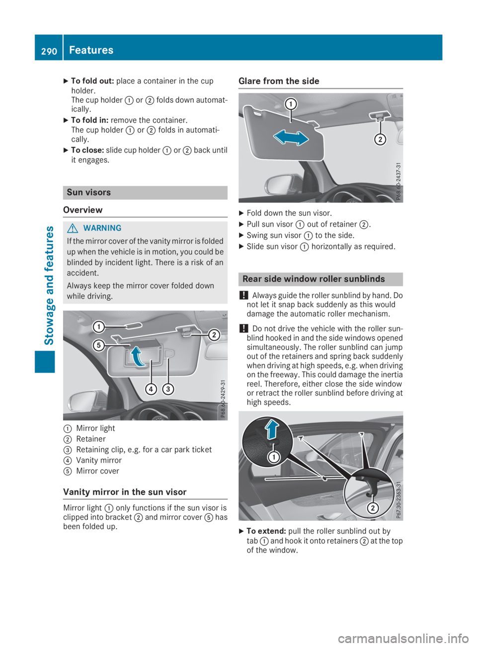 MERCEDES-BENZ GLC 2019  Owners Manual XTo fold out:place a container in the cupholder.The cup holder�Cor�Dfolds down automat-ically.
XTo fold in:remove the container.The cup holder�Cor�Dfolds in automati-cally.
XTo close:slide cup holder�