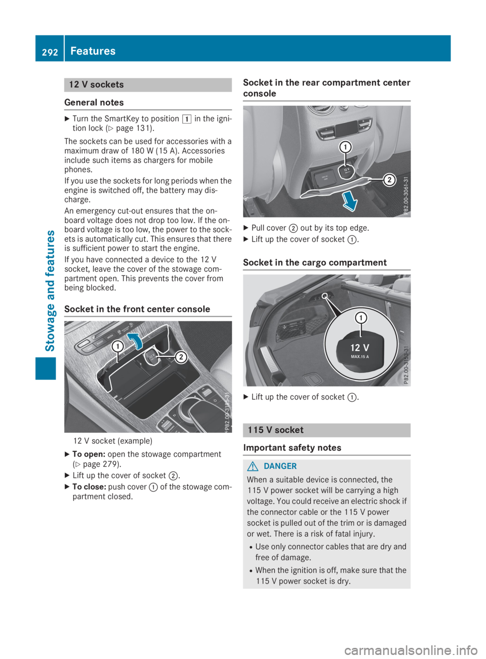 MERCEDES-BENZ GLC 2019  Owners Manual 12 V sockets
General notes
XTurn the SmartKey to position�Gin the igni-tion lock (Ypage 131).
The sockets can be used for accessories with amaximum draw of 180 W (15 A). Accessoriesinclude such items 