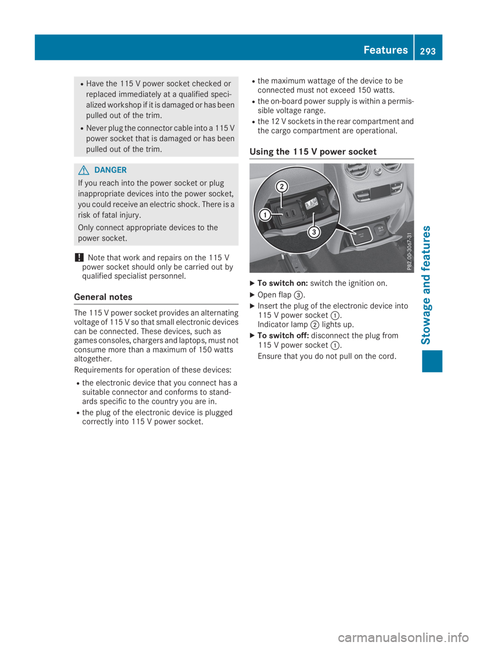 MERCEDES-BENZ GLC 2019  Owners Manual RHave the 115 V power socket checked or
replaced immediately at a qualified speci-
alized workshop if it is damaged or has been
pulled out of the trim.
RNever plug the connector cable into a 115 V
pow