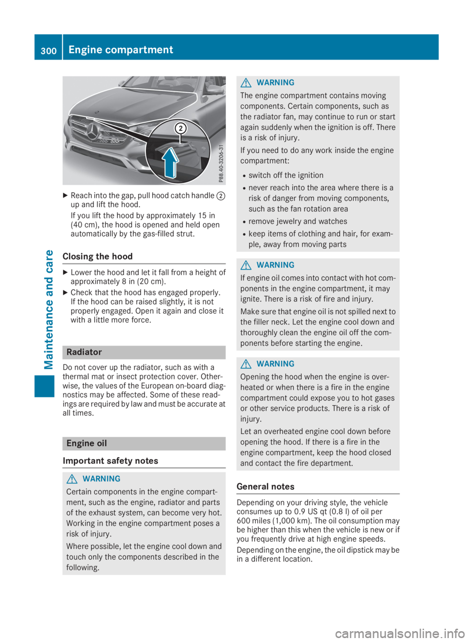 MERCEDES-BENZ GLC 2019  Owners Manual XReach into the gap, pull hood catch handle�Dup and lift the hood.
If you lift the hood by approximately 15 in(40 cm), the hood is opened and held openautomatically by the gas-filled strut.
Closing th