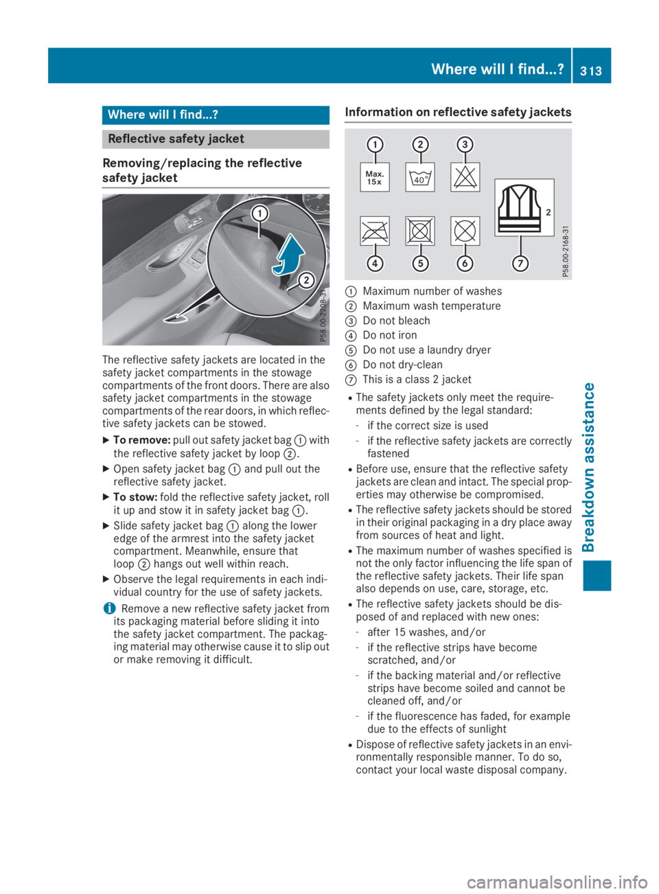 MERCEDES-BENZ GLC 2019 Owners Manual Where will I find...?
Reflective safety jacket
Removing/replacing the reflective
safety jacket
The reflective safety jackets are located in thesafety jacket compartments in the stowagecompartments of MERCEDES-BENZ GLC 2019 Owners Manual Where will I find...?
Reflective safety jacket
Removing/replacing the reflective
safety jacket
The reflective safety jackets are located in thesafety jacket compartments in the stowagecompartments of