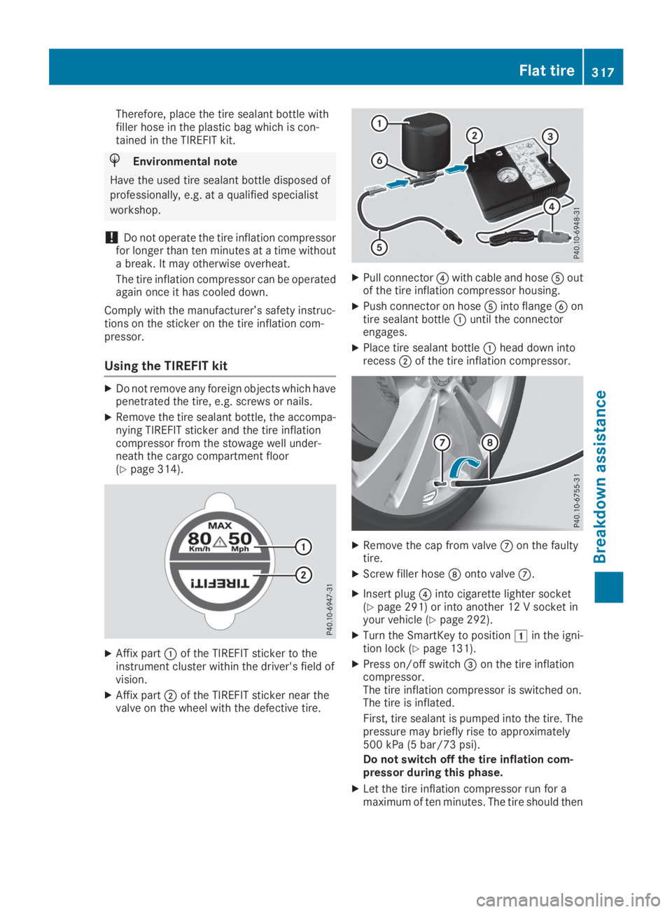 MERCEDES-BENZ GLC 2019  Owners Manual Therefore, place the tire sealant bottle withfiller hose in the plastic bag which is con-tained in the TIREFIT kit.
HEnvironmental note
Have the used tire sealant bottle disposed of
professionally, e.