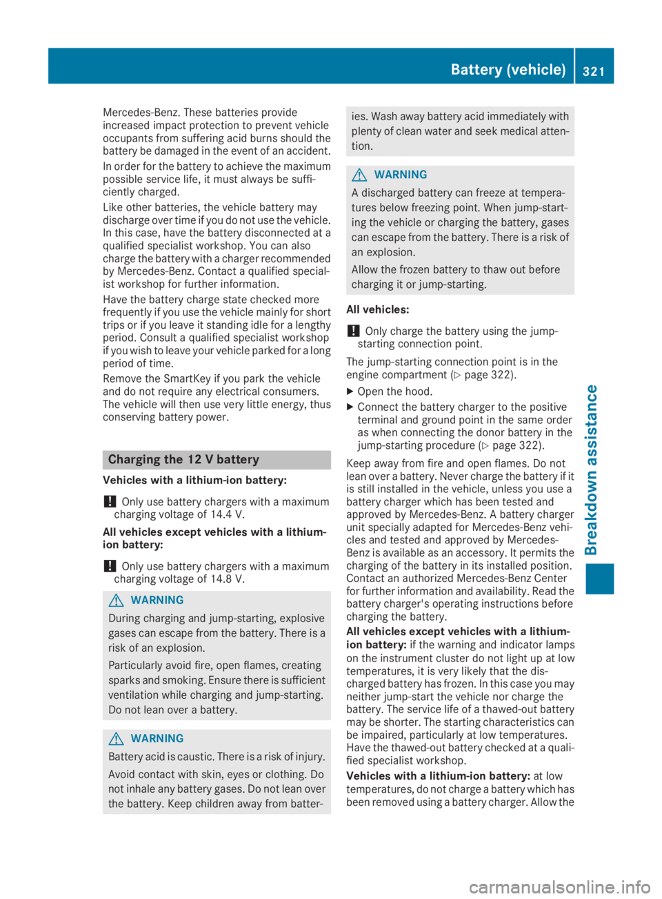 MERCEDES-BENZ GLC 2019  Owners Manual Mercedes-Benz. These batteries provideincreased impact protection to prevent vehicleoccupants from suffering acid burns should thebattery be damaged in the event of an accident.
In order for the batte