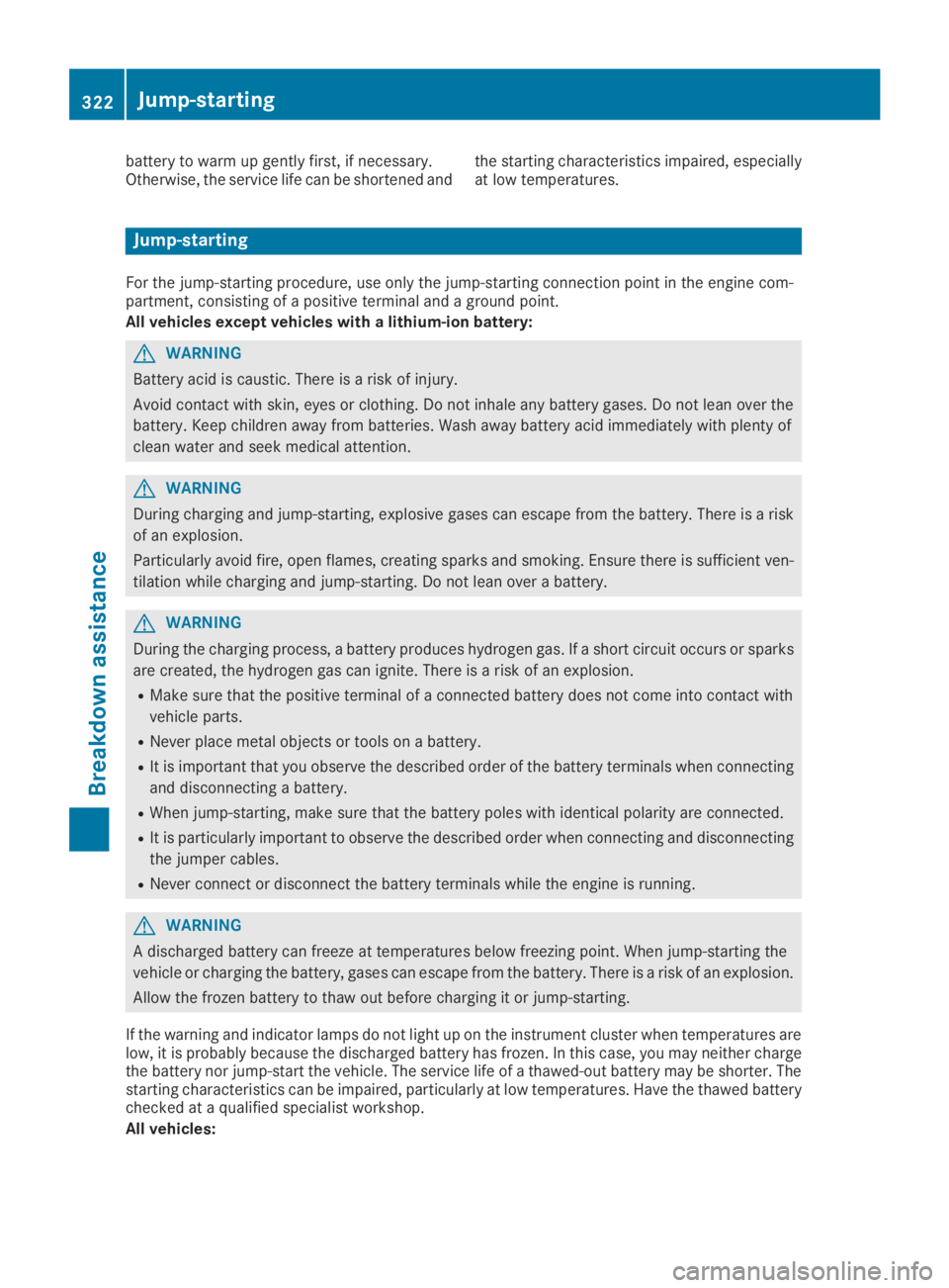 MERCEDES-BENZ GLC 2019  Owners Manual battery to warm up gently first, if necessary.Otherwise, the service life can be shortened andthe starting characteristics impaired, especiallyat low temperatures.
Jump-starting
For the jump-starting 