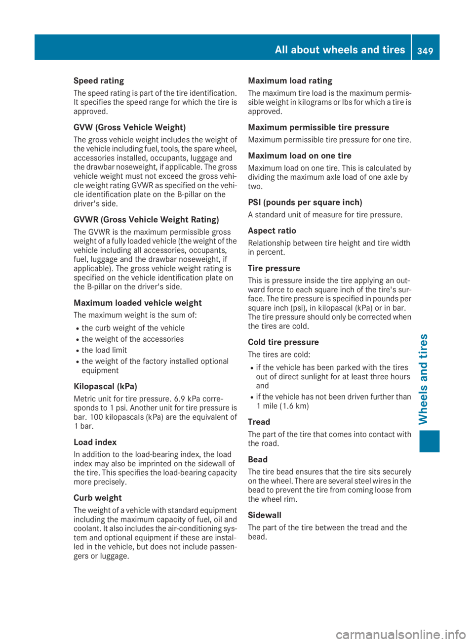 MERCEDES-BENZ GLC 2019 Owners Manual Speed rating
The speed rating is part of the tire identification.It specifies the speed range for which the tire isapproved.
GVW (Gross Vehicle Weight)
The gross vehicle weight includes the weight oft MERCEDES-BENZ GLC 2019 Owners Manual Speed rating
The speed rating is part of the tire identification.It specifies the speed range for which the tire isapproved.
GVW (Gross Vehicle Weight)
The gross vehicle weight includes the weight oft