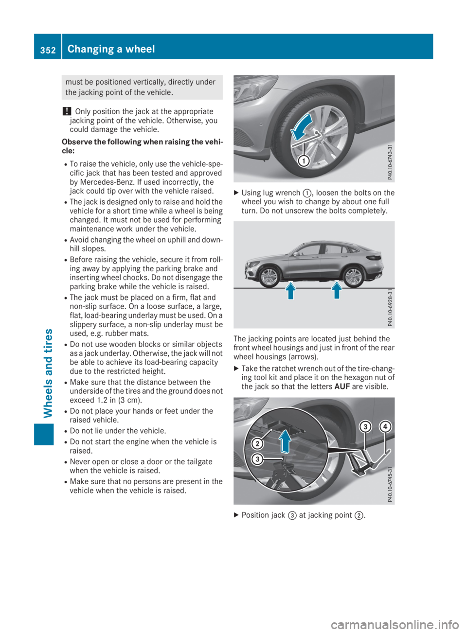 MERCEDES-BENZ GLC 2019 Owners Manual must be positioned vertically, directly under
the jacking point of the vehicle.
!Only position the jack at the appropriatejacking point of the vehicle. Otherwise, youcould damage the vehicle.
Observe MERCEDES-BENZ GLC 2019 Owners Manual must be positioned vertically, directly under
the jacking point of the vehicle.
!Only position the jack at the appropriatejacking point of the vehicle. Otherwise, youcould damage the vehicle.
Observe