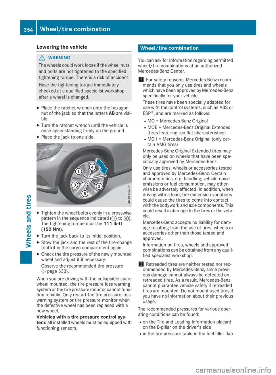 MERCEDES-BENZ GLC 2019  Owners Manual Lowering the vehicle
GWARNING
The wheels could work loose if the wheel nuts
and bolts are not tightened to the specified
tightening torque. There is a risk of accident.
Have the tightening torque imme