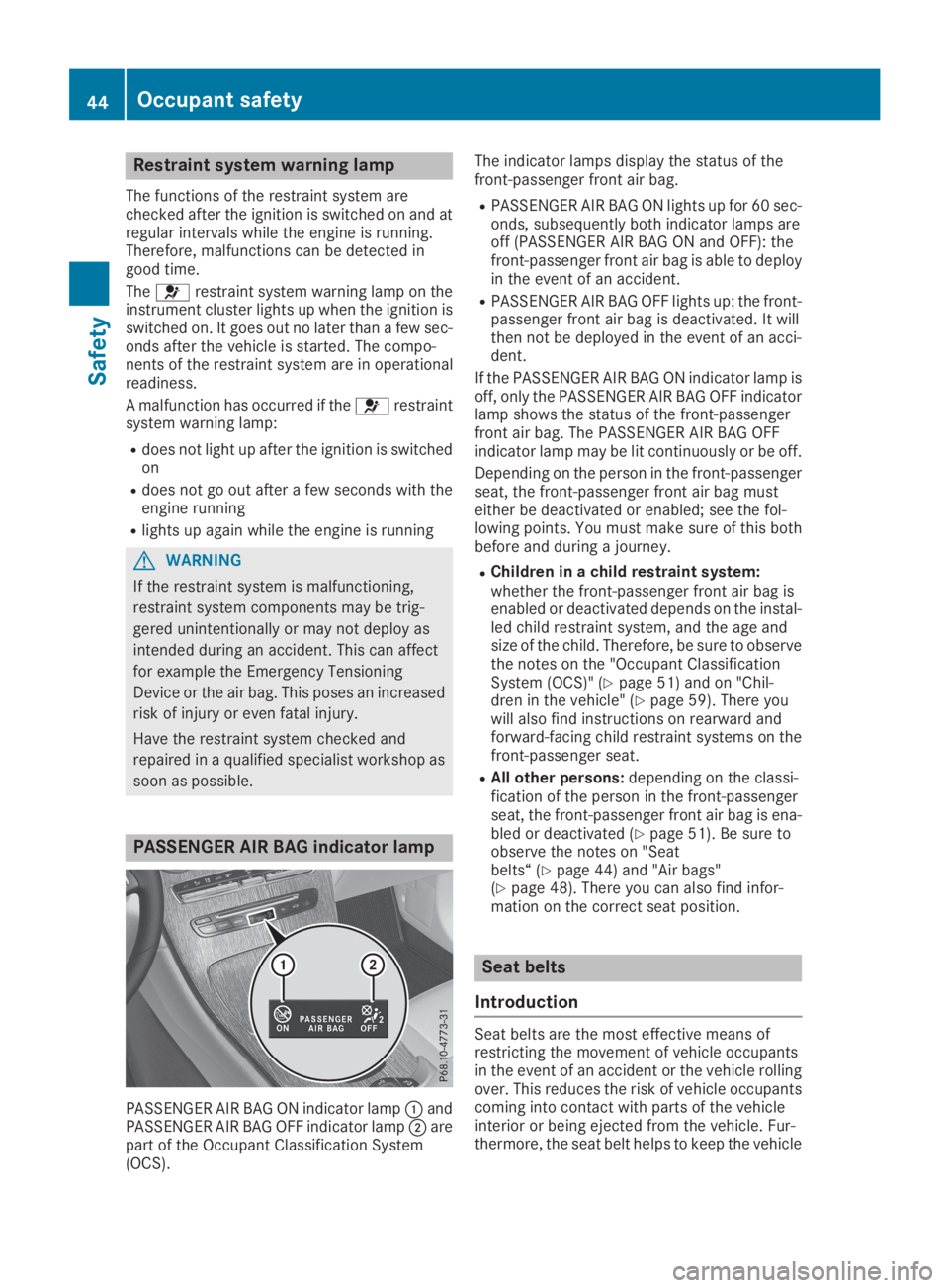 MERCEDES-BENZ GLC 2019 Service Manual Restraint system warning lamp
The functions of the restraint system arechecked after the ignition is switched on and atregular intervals while the engine is running.Therefore, malfunctions can be dete