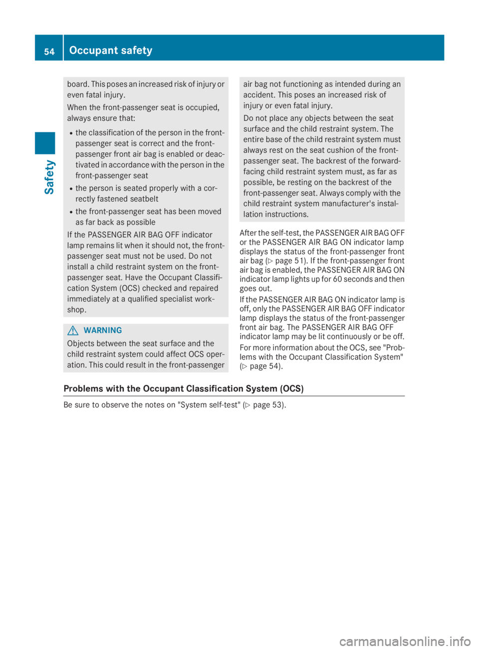 MERCEDES-BENZ GLC 2019 Workshop Manual board. This poses an increased risk of injury or
even fatal injury.
When the front-passenger seat is occupied,
always ensure that:
Rthe classification of the person in the front-
passenger seat is cor