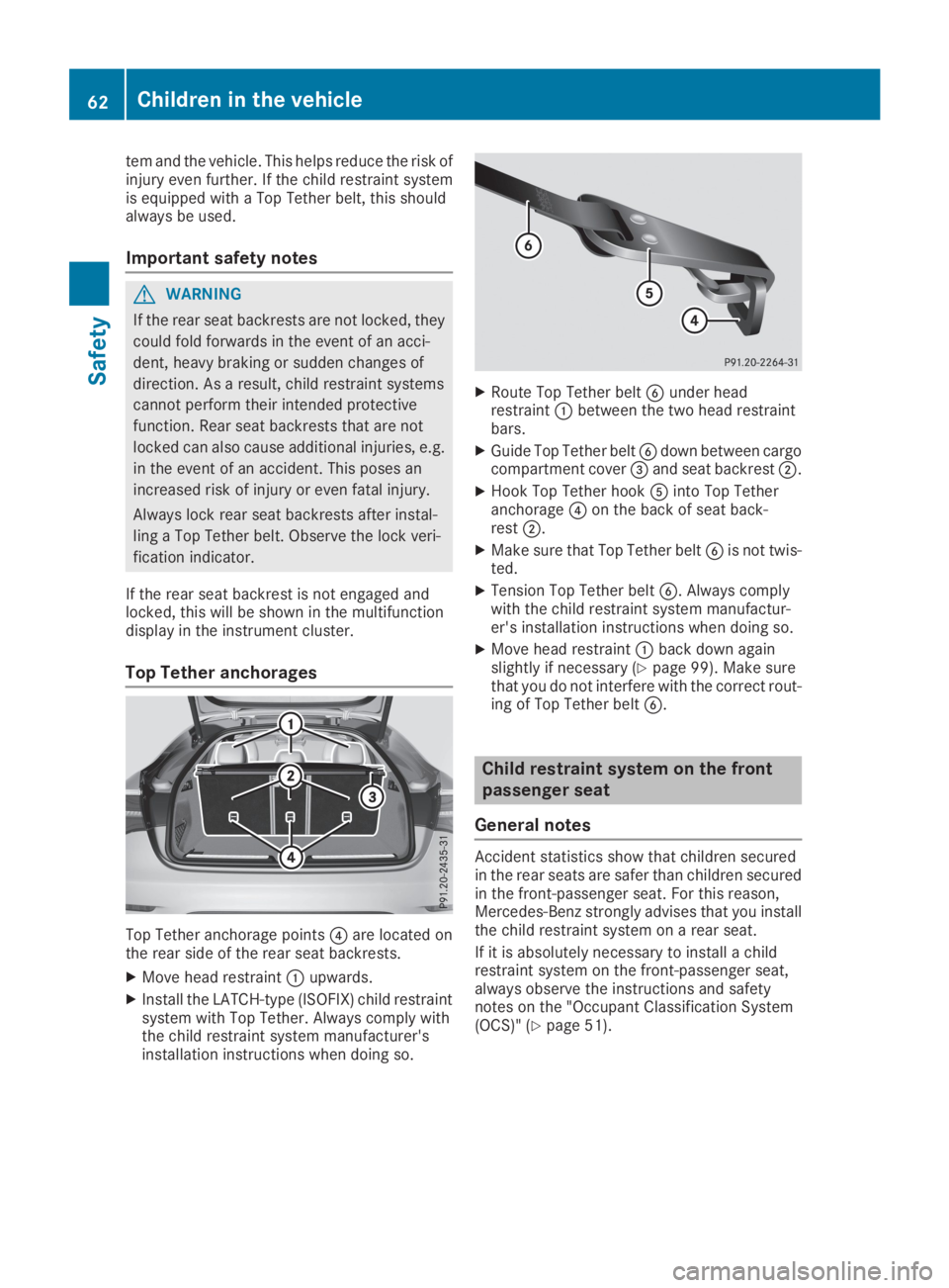 MERCEDES-BENZ GLC 2019 Repair Manual tem and the vehicle. This helps reduce the risk ofinjury even further. If the child restraint systemis equipped with a Top Tether belt, this shouldalways be used.
Important safety notes
GWARNING
If th