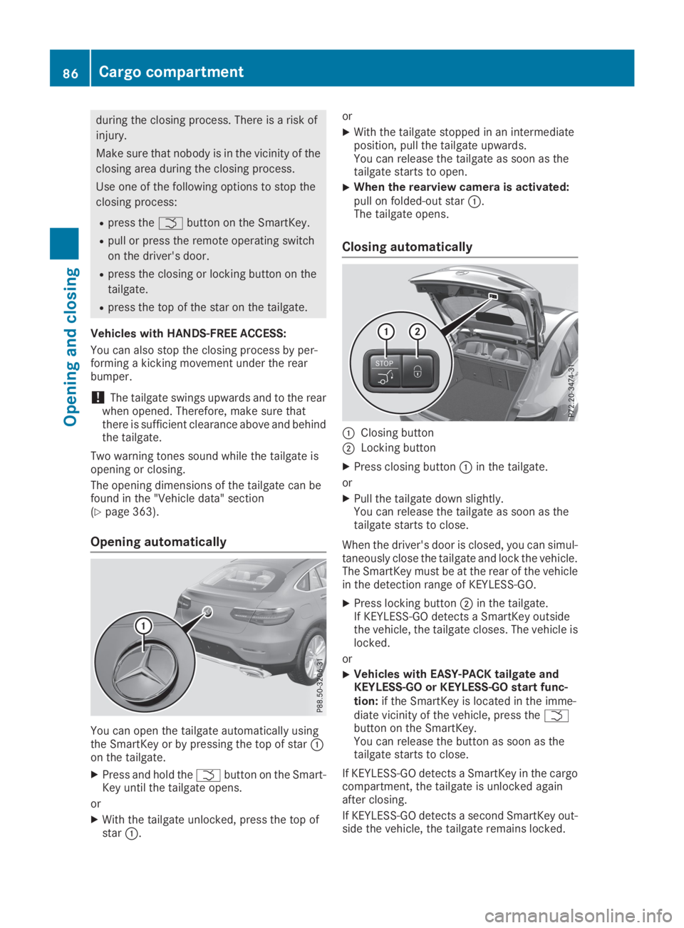 MERCEDES-BENZ GLC 2019 Manual Online during the closing process. There is a risk of
injury.
Make sure that nobody is in the vicinity of the
closing area during the closing process.
Use one of the following options to stop the
closing pro