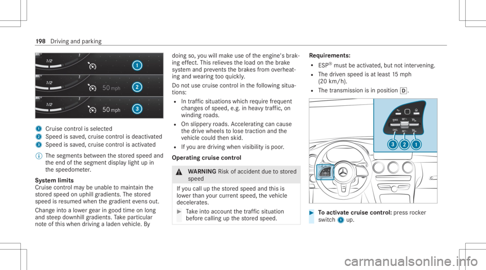 MERCEDES-BENZ GLC 2020  Owners Manual 1
Cruise contro lis selec ted
2 Spee dis save d, cruise control isdeactiv ated
3 Speed issave d, cruise control isactiv ated
% The segmen tsbetween thestor ed speed and
th eend ofthesegment displaylig