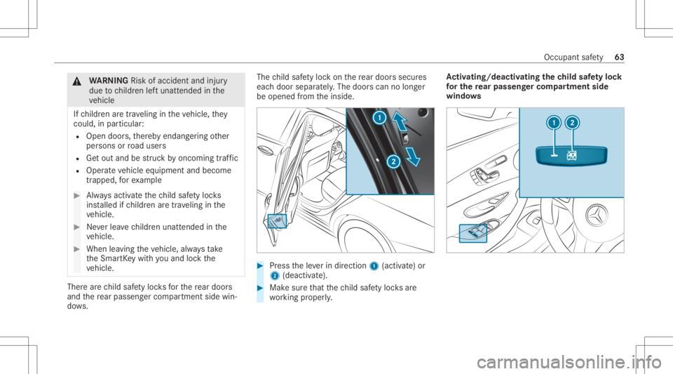 MERCEDES-BENZ GLC 2020 Repair Manual &
WARNIN GRisk ofacci dent andinjury
due tochildr enleftunat tende din the
ve hicle
If ch ildr enaretra veling intheve hicle, they
cou ld,in pa rticular :
R Open doors,ther eb yendang ering other
per 