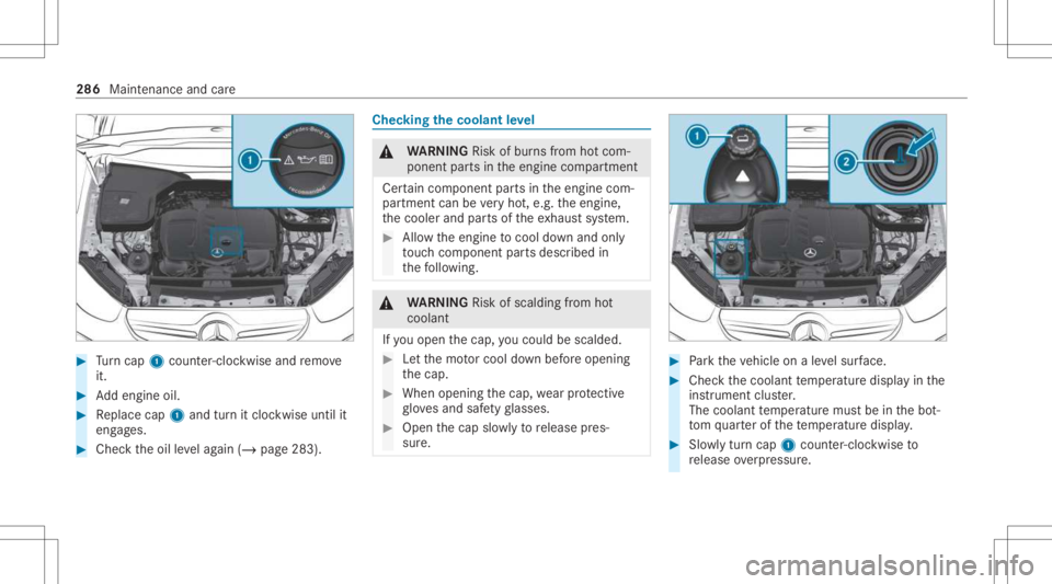 MERCEDES-BENZ GLC 2021  Owners Manual #
Turn cap 1cou nter-cloc kwiseand remo ve
it. #
Addengin eoil. #
Replace cap1and turnit cloc kwise untilit
eng ages. #
Chec kth eoil leve lag ain (/ page283 ). Chec
kingthecoolant leve l &
WARNIN GRi