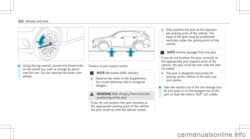 MERCEDES-BENZ GLC 2021 Owners Manual #
Using thelug wrenc h,loosen thewheel bolts
on thewheel youwish tochang eby about
on efull turn.Do notuns crew thebolts com‐
ple tely. Po
sition ofjac ksuppor tpoints
* NO
TEMer cedes-AMG vehicles MERCEDES-BENZ GLC 2021 Owners Manual #
Using thelug wrenc h,loosen thewheel bolts
on thewheel youwish tochang eby about
on efull turn.Do notuns crew thebolts com‐
ple tely. Po
sition ofjac ksuppor tpoints
* NO
TEMer cedes-AMG vehicles