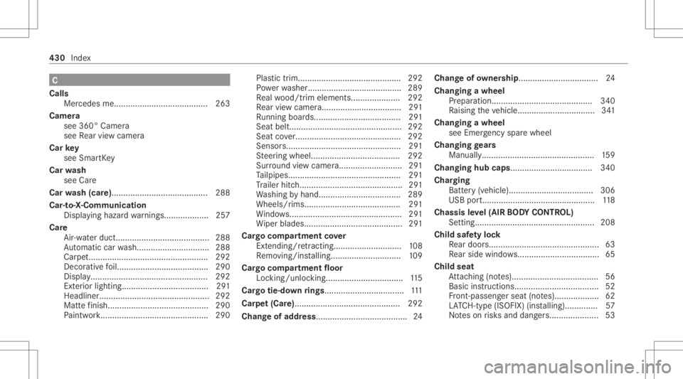 MERCEDES-BENZ GLC 2021 Owners Manual C
Calls Mer cedesme. .......................................2 63
Camer a
see 360° Camer a
see Rear vie wcam era
Car key
see Smar tKey
Car wash
see Care
Car wash (car e)............................... MERCEDES-BENZ GLC 2021 Owners Manual C
Calls Mer cedesme. .......................................2 63
Camer a
see 360° Camer a
see Rear vie wcam era
Car key
see Smar tKey
Car wash
see Care
Car wash (car e)...............................