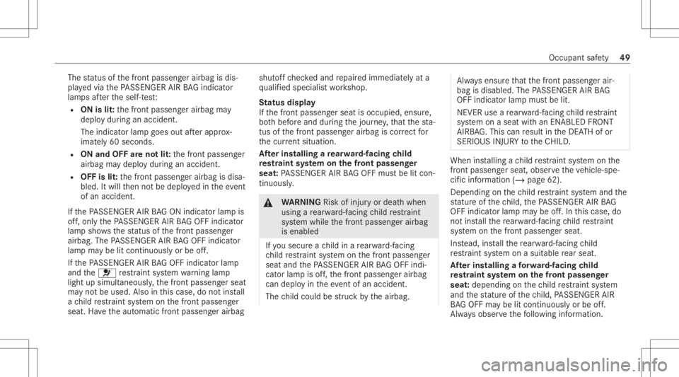 MERCEDES-BENZ GLC 2021  Owners Manual The
status ofthefront passeng erairbag isdis‐
pla yedvia thePA SSENGER AIRBAGind icat or
lam psafte rth eself-t est:
R ON islit:th efront passeng erairbag may
deplo ydur ing anacciden t.
The indicat