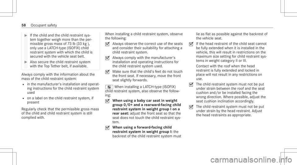 MERCEDES-BENZ GLC 2021  Owners Manual #
Ifth ech ild and thech ild restra int sys‐
te m toget her weigh mor eth an theper‐
missible gross mass of73 lb(33 kg),
onl yuse aLA TC H-type (ISOFIX )ch ild
re stra int system withwhic hth ech 
