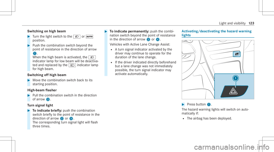 MERCEDES-BENZ GLC 2022 Owners Manual Switc
hingonhigh beam #
Turn thelight switc hto the0058 or0058
position . #
Push thecombin ationswitchbe yond the
point ofresis tance inthedir ect ion ofarrow
1 .
When thehigh beam isactiv ated, the00 MERCEDES-BENZ GLC 2022 Owners Manual Switc
hingonhigh beam #
Turn thelight switc hto the0058 or0058
position . #
Push thecombin ationswitchbe yond the
point ofresis tance inthedir ect ion ofarrow
1 .
When thehigh beam isactiv ated, the00