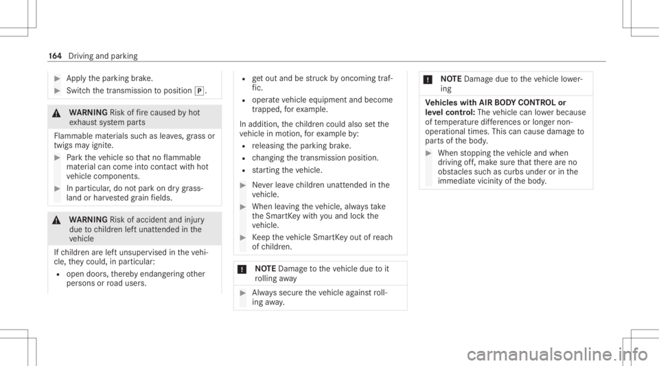 MERCEDES-BENZ GLC 2022 Owners Manual #
App lythepar king brak e. #
Switc hth etra nsmiss iontoposition 005D. &
WARNIN GRisk offire cau sed byhot
ex haus tsy stem parts
Flammable materials suchas lea ves, grass or
twigs mayignit e. #
Park MERCEDES-BENZ GLC 2022 Owners Manual #
App lythepar king brak e. #
Switc hth etra nsmiss iontoposition 005D. &
WARNIN GRisk offire cau sed byhot
ex haus tsy stem parts
Flammable materials suchas lea ves, grass or
twigs mayignit e. #
Park