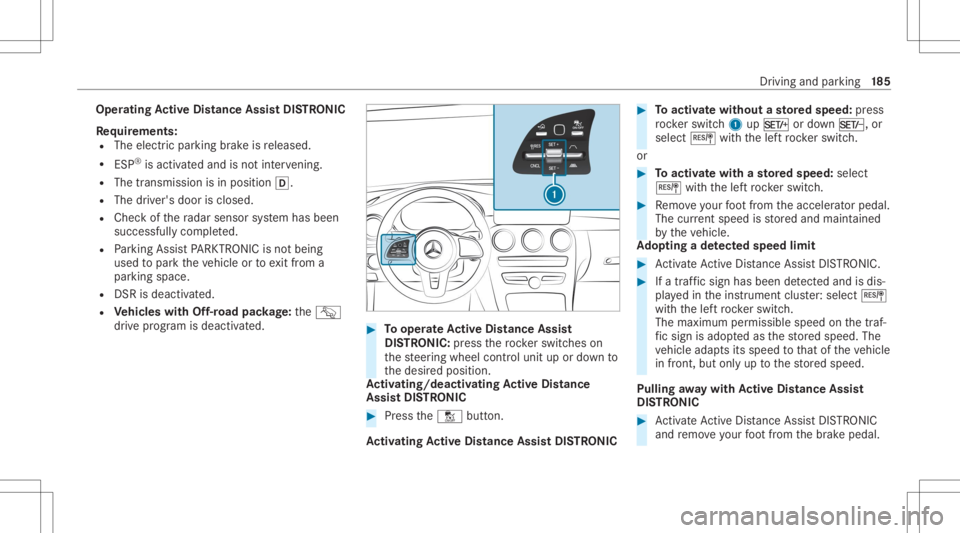MERCEDES-BENZ GLC 2022 Owners Manual Oper
ating Activ eDi stance AssistDI ST RO NIC
Re quirement s:
R The elect ric pa rking brak eis released.
R ESP®
is act ivat ed and isno tint erve ning .
R The trans mis sion isin po sitio n005B.
R MERCEDES-BENZ GLC 2022 Owners Manual Oper
ating Activ eDi stance AssistDI ST RO NIC
Re quirement s:
R The elect ric pa rking brak eis released.
R ESP®
is act ivat ed and isno tint erve ning .
R The trans mis sion isin po sitio n005B.
R