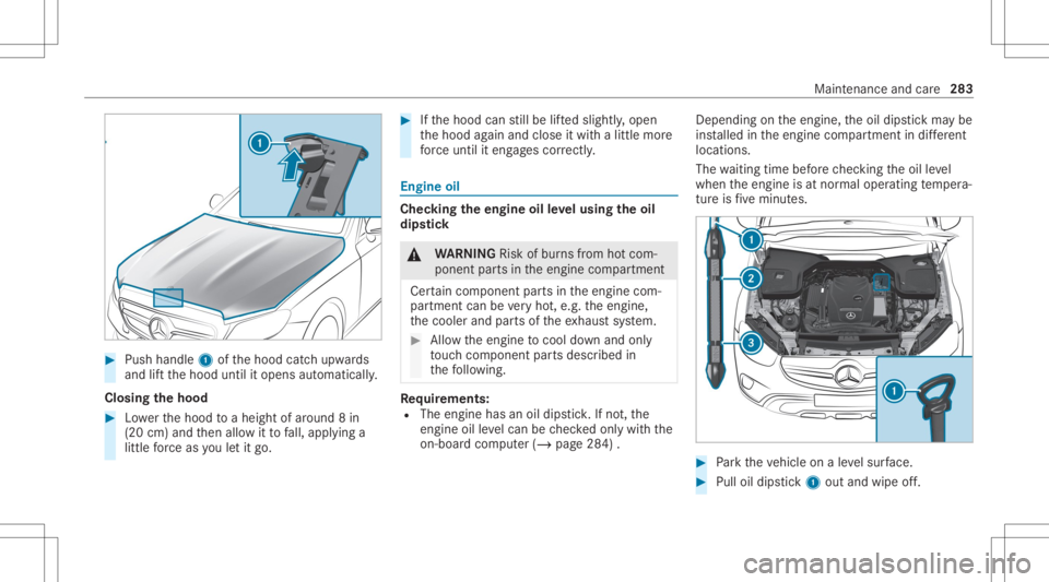 MERCEDES-BENZ GLC 2022  Owners Manual #
Push handle 1ofthehood catchupw ards
and liftth ehood untilitopens automaticall y.
Closing thehood #
Lowe rth ehood toaheigh tof aroun d8 in
(20 cm)and then allo witto fall, appl ying a
litt leforc 