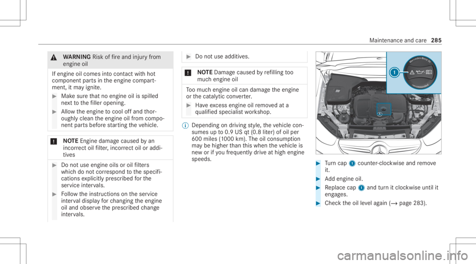 MERCEDES-BENZ GLC 2022  Owners Manual &
WARNIN GRisk offire and injuryfrom
eng ineoil
If eng ineoilcom esintocon tact with hot
com ponent partsintheengine compart‐
ment ,it ma yignit e. #
Mak esur eth at no eng ineoilisspille d
ne xt to