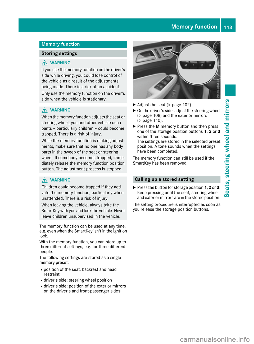 MERCEDES-BENZ GLE 2016  Owners Manual Memory function
Storing settings
G WARNING
If you use the memory function on the driver's
side while driving, you could lose control of
the vehicle as a result of the adjustments
being made. There