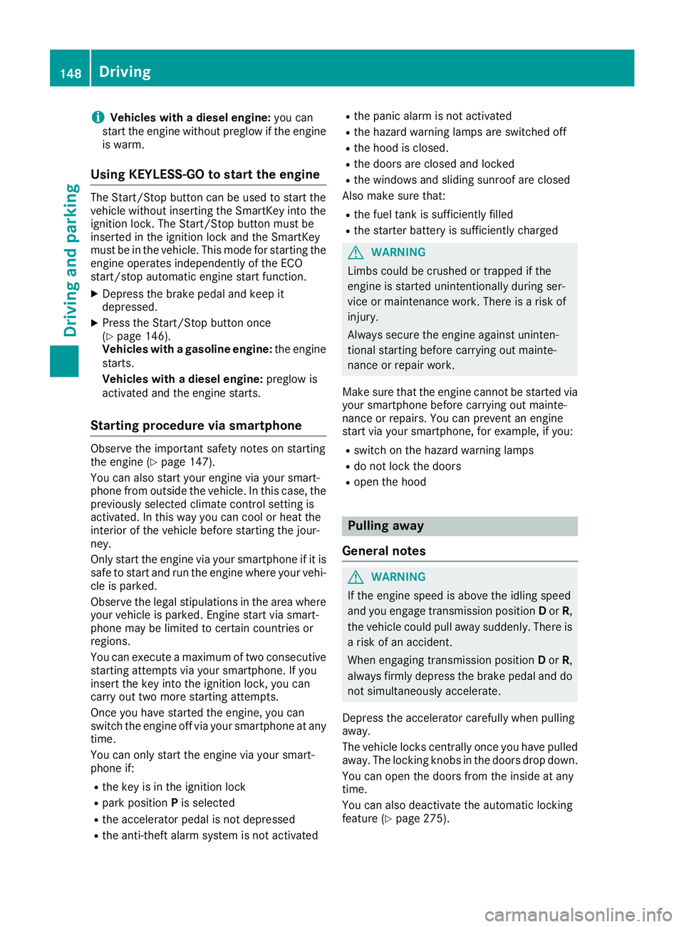 MERCEDES-BENZ GLE 2016  Owners Manual i Vehicles with a diesel engine: you can
start the engine without preglow if the engine
is warm.
Using KEYLESS-GO to start the engine The Start/Stop button can be used to start the
vehicle without ins
