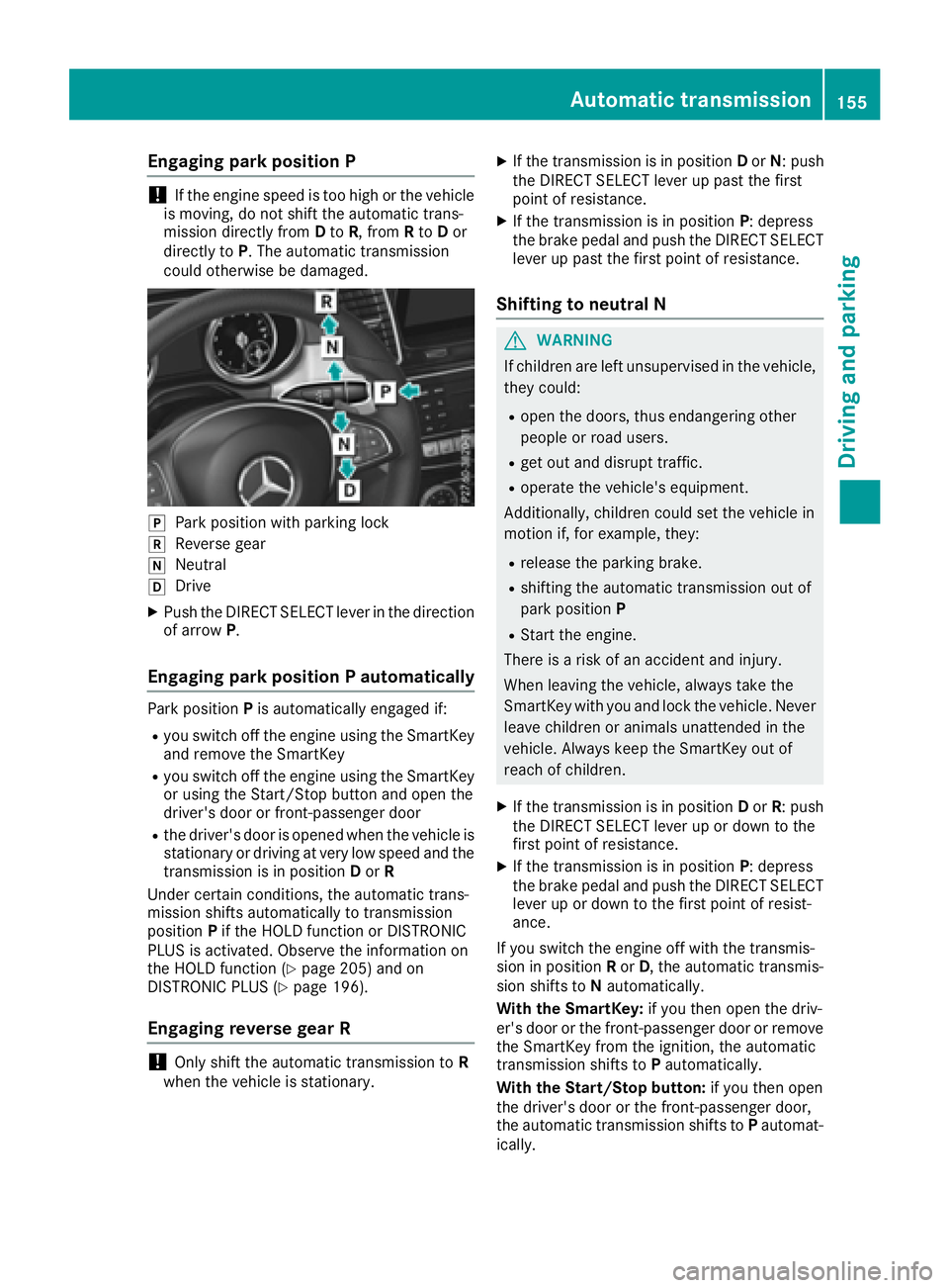 MERCEDES-BENZ GLE 2016  Owners Manual Engaging park position P
! If the engine speed is too high or the vehicle
is moving, do not shift the automatic trans-
mission directly from D to R , from R to D or
directly to P . The automatic trans