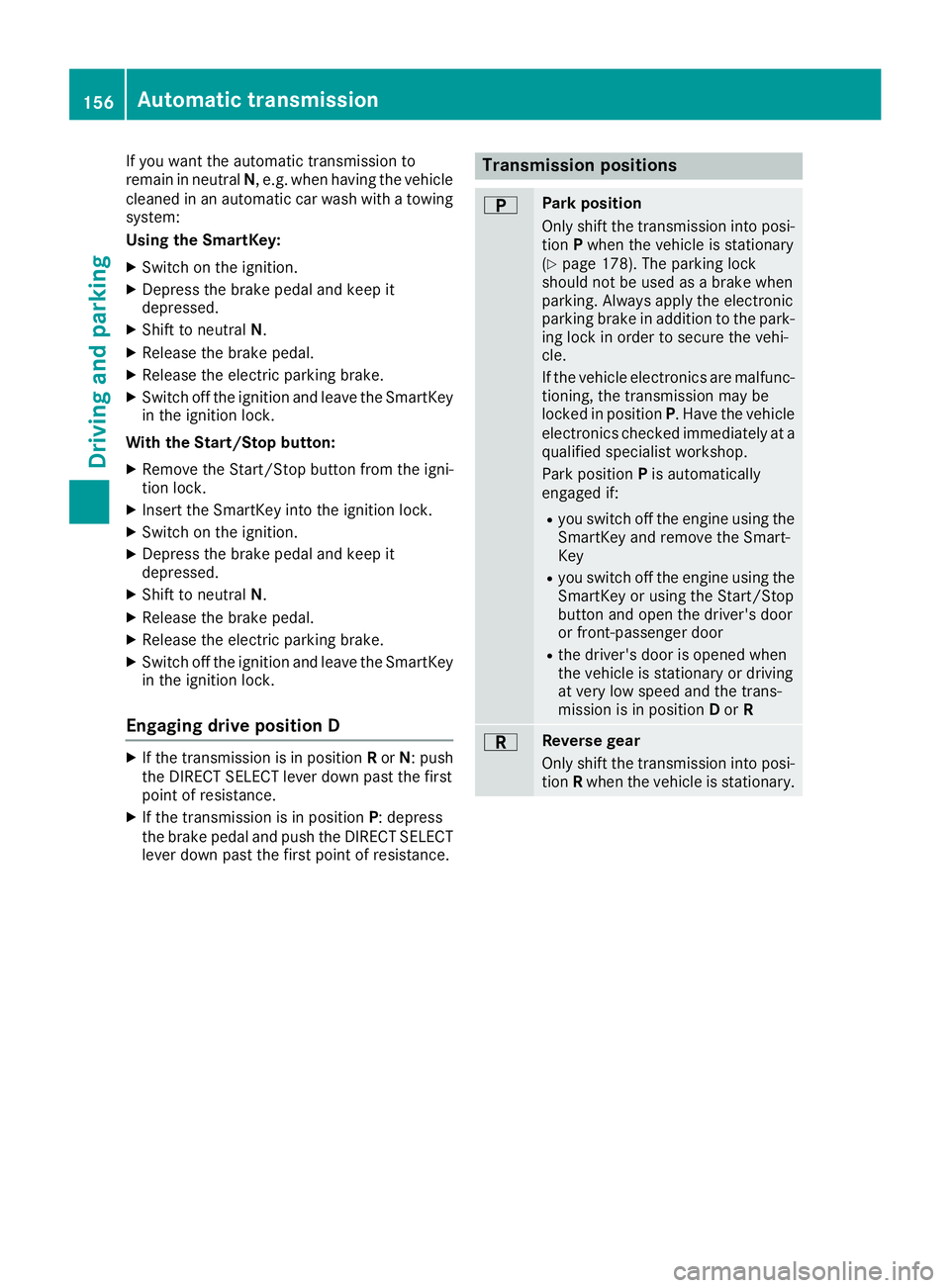 MERCEDES-BENZ GLE 2016  Owners Manual If you want the automatic transmission to
remain in neutral N , e.g. when having the vehicle
cleaned in an automatic car wash with a towing
system:
Using the SmartKey: X
Switch on the ignition. X
Depr