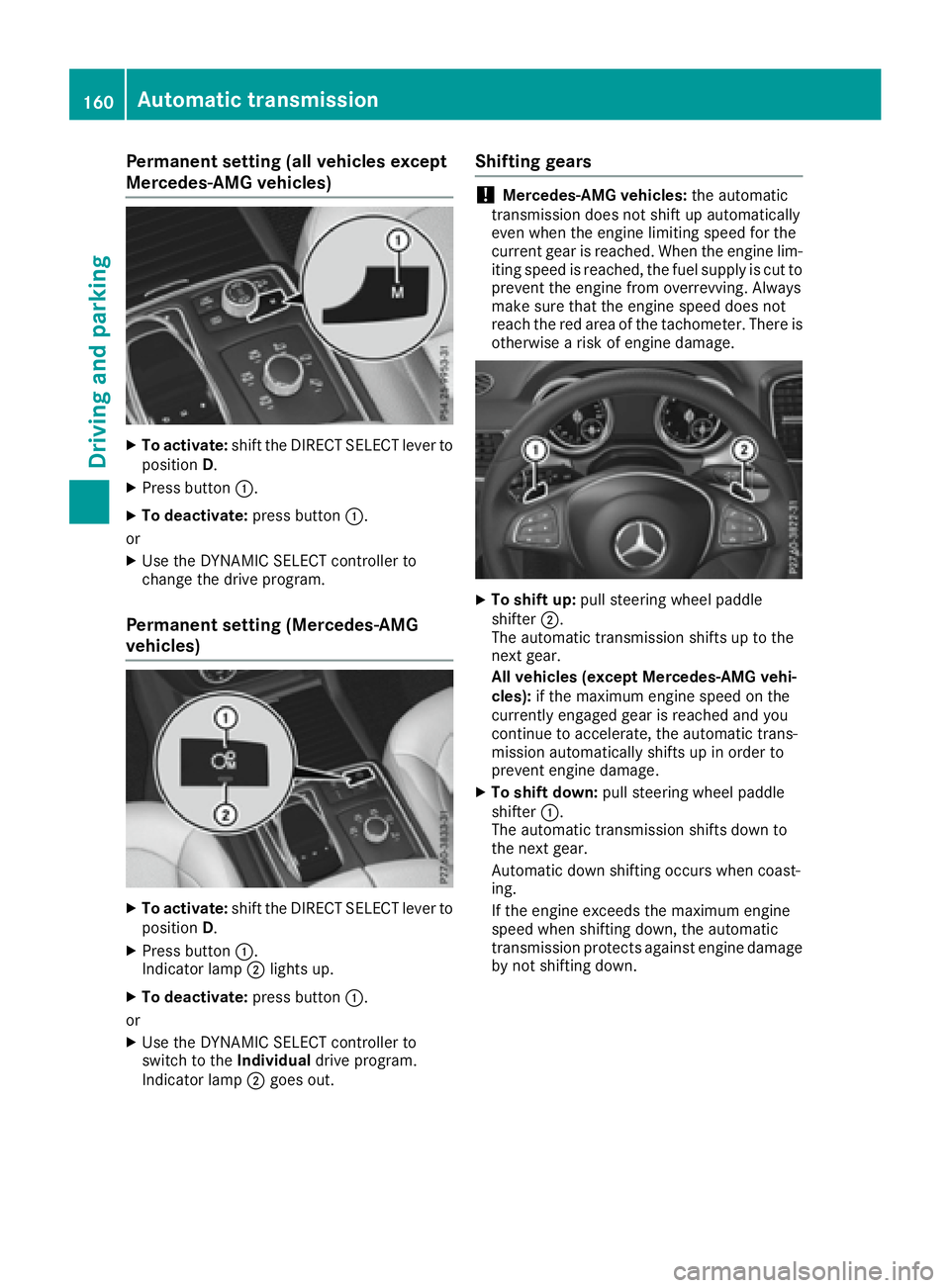 MERCEDES-BENZ GLE 2016  Owners Manual Permanent setting (all vehicles except
Mercedes-AMG vehicles) X
To activate: shift the DIRECT SELECT lever to
position D .X
Press button �C .X
To deactivate: press button �C .
or X
Use the DYNAMIC SEL