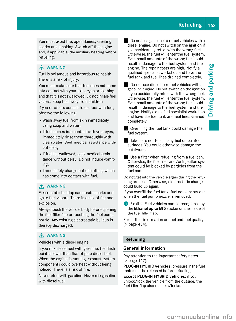 MERCEDES-BENZ GLE 2016  Owners Manual You must avoid fire, open flames, creating
sparks and smoking. Switch off the engine
and, if applicable, the auxiliary heating before
refueling.
G WARNING
Fuel is poisonous and hazardous to health.
Th