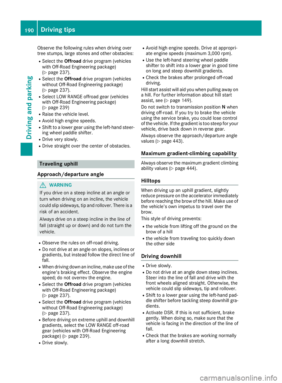 MERCEDES-BENZ GLE 2016 Owners Manual Observe the following rules when driving over
tree stumps, large stones and other obstacles: R
Select the Offroad drive program (vehicles
with Off-Road Engineering package)
( Y
page 237).R
Select the MERCEDES-BENZ GLE 2016 Owners Manual Observe the following rules when driving over
tree stumps, large stones and other obstacles: R
Select the Offroad drive program (vehicles
with Off-Road Engineering package)
( Y
page 237).R
Select the