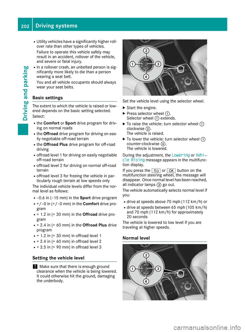 MERCEDES-BENZ GLE 2016  Owners Manual R
Utility vehicles have a significantly higher roll-
over rate than other types of vehicles.
Failure to operate this vehicle safely may
result in an accident, rollover of the vehicle,
and severe or fa