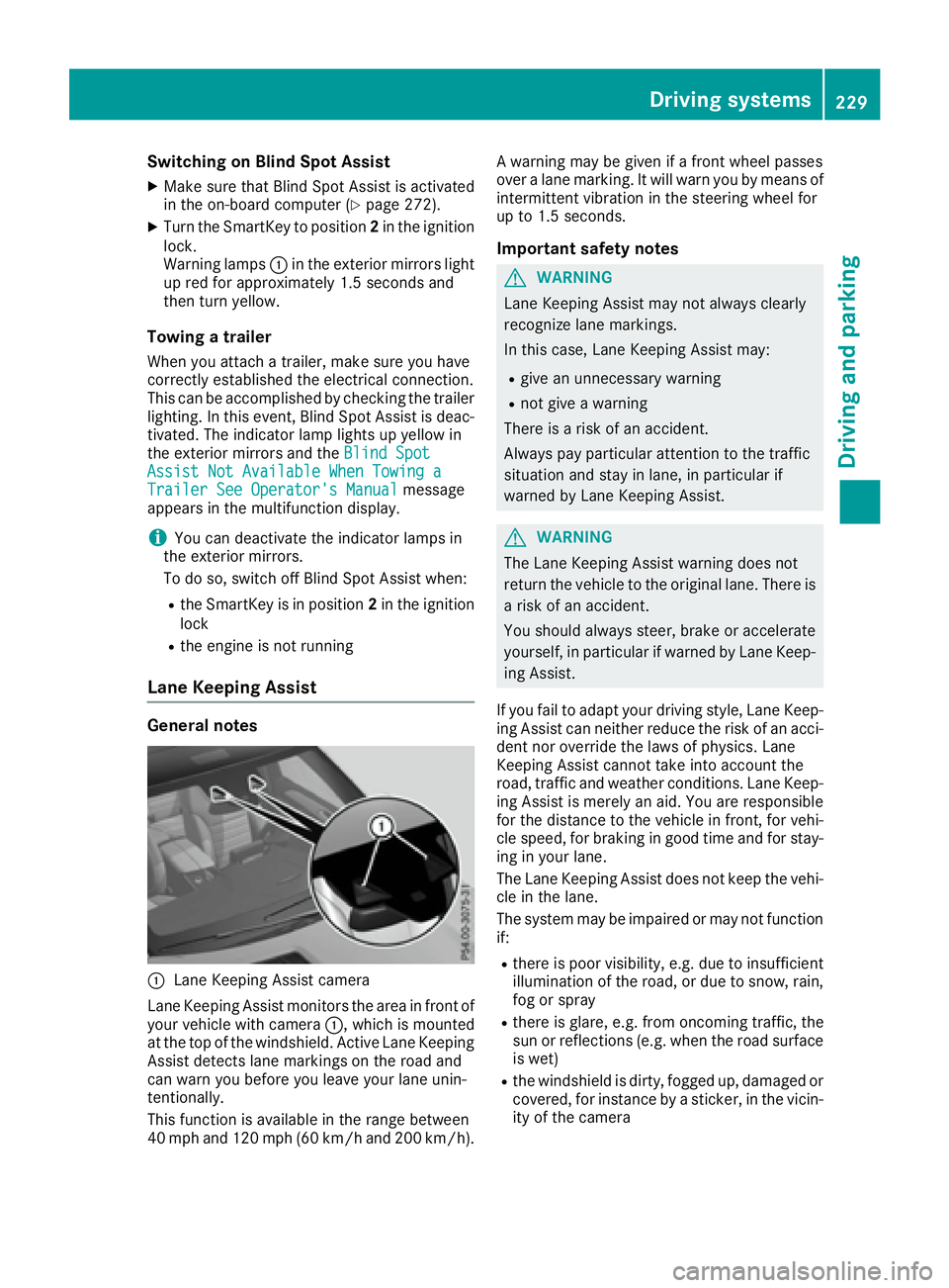 MERCEDES-BENZ GLE 2016  Owners Manual Switching on Blind Spot Assist X
Make sure that Blind Spot Assist is activated
in the on-board computer ( Y
page 272).X
Turn the SmartKey to position 2 in the ignition
lock.
Warning lamps �C in the ex