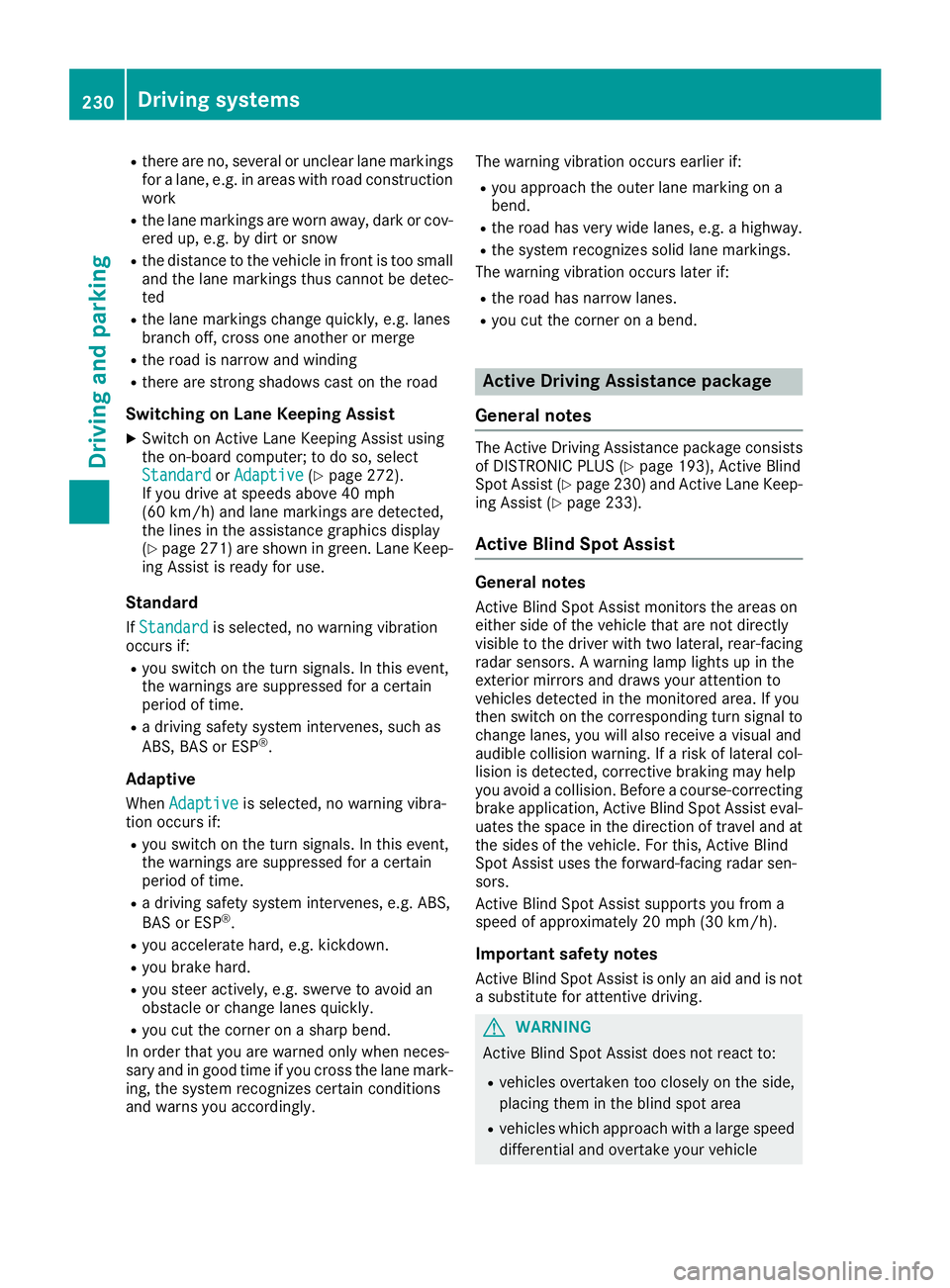 MERCEDES-BENZ GLE 2016  Owners Manual R
there are no, several or unclear lane markings
for a lane, e.g. in areas with road construction
work R
the lane markings are worn away, dark or cov-
ered up, e.g. by dirt or snow R
the distance to t