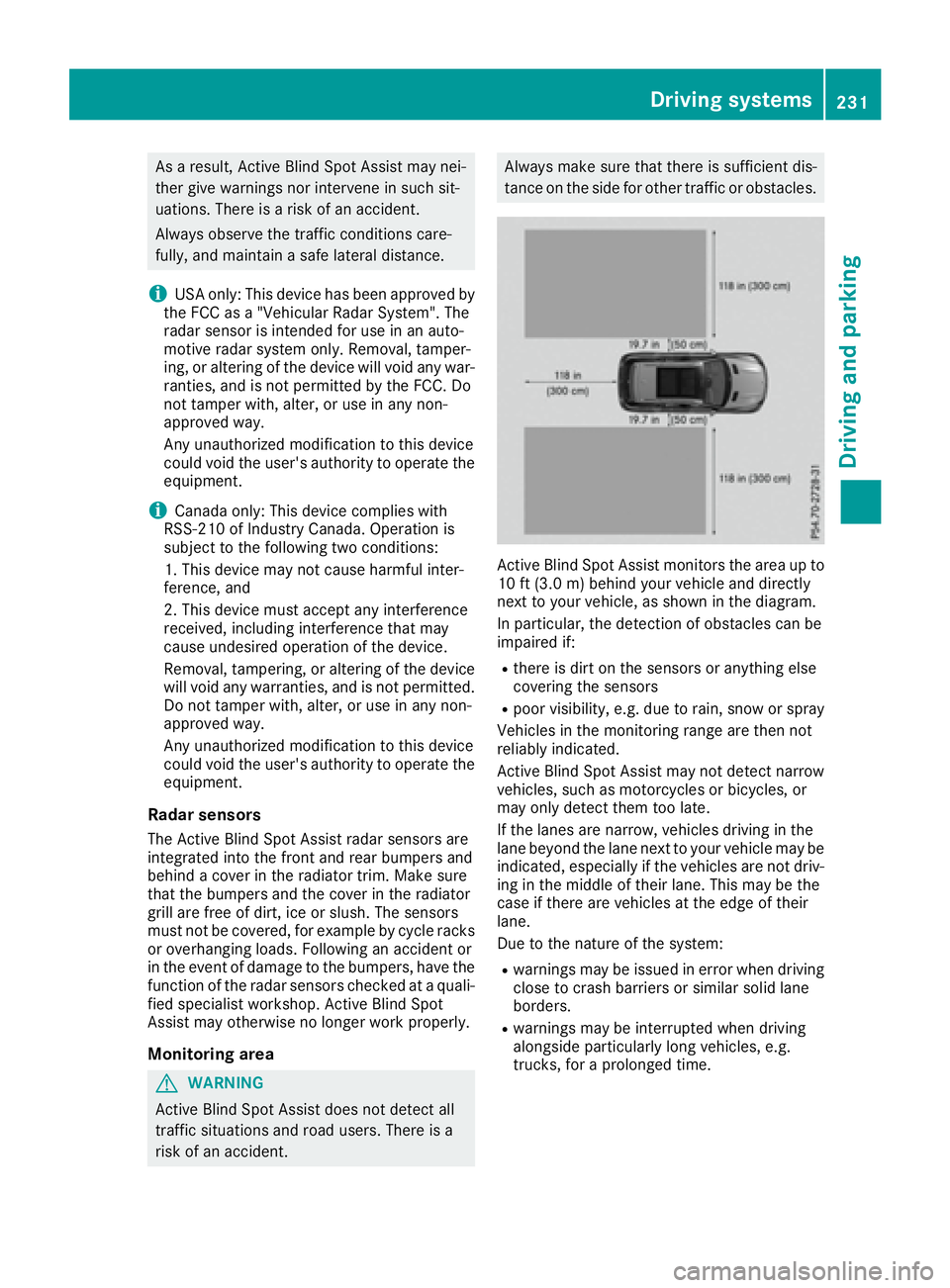 MERCEDES-BENZ GLE 2016  Owners Manual As a result, Active Blind Spot Assist may nei-
ther give warnings nor intervene in such sit-
uations. There is a risk of an accident.
Always observe the traffic conditions care-
fully, and maintain a 