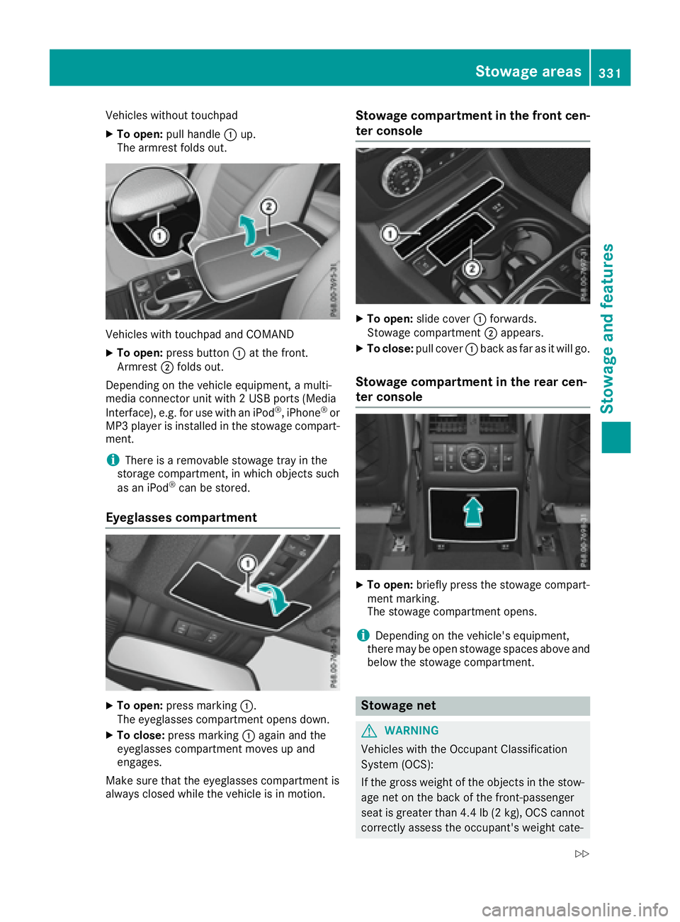 MERCEDES-BENZ GLE 2016  Owners Manual Vehicles without touchpad X
To open: pull handle �C up.
The armrest folds out.
Vehicles with touchpad and COMAND X
To open: press button �C at the front.
Armrest �D folds out.
Depending on the vehicle