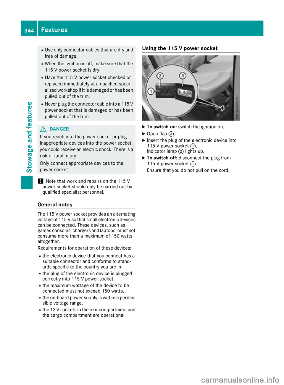 MERCEDES-BENZ GLE 2016  Owners Manual R
Use only connector cables that are dry and
free of damage. R
When the ignition is off, make sure that the
115 V power socket is dry. R
Have the 115 V power socket checked or
replaced immediately at 