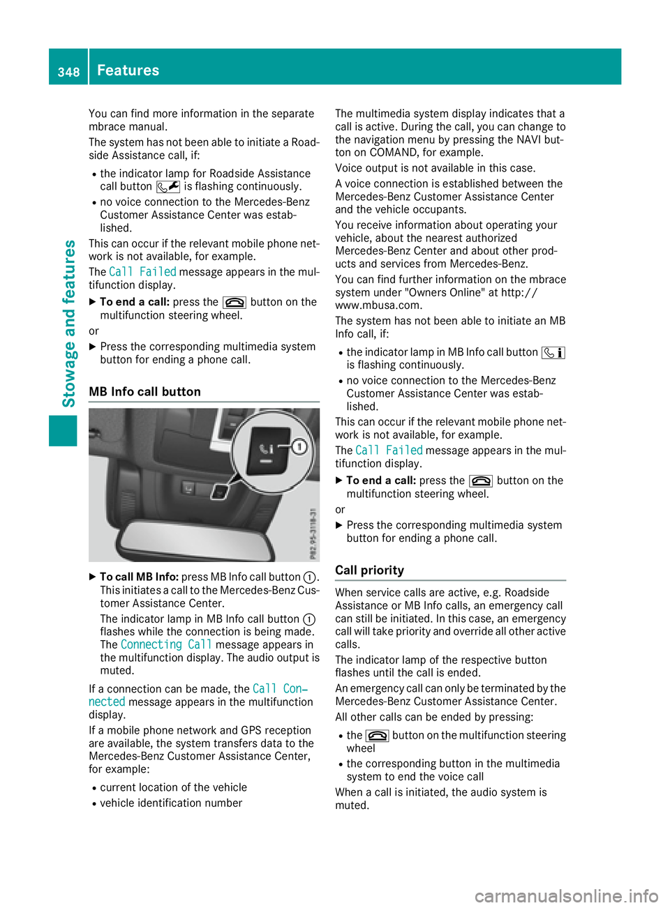 MERCEDES-BENZ GLE 2016  Owners Manual You can find more information in the separate
mbrace manual.
The system has not been able to initiate a Road-
side Assistance call, if: R
the indicator lamp for Roadside Assistance
call button �R is f