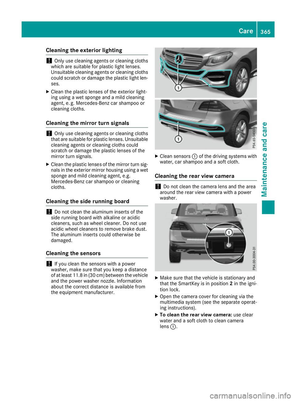 MERCEDES-BENZ GLE 2016  Owners Manual Cleaning the exterior lighting
! Only use cleaning agents or cleaning cloths
which are suitable for plastic light lenses.
Unsuitable cleaning agents or cleaning cloths
could scratch or damage the plas