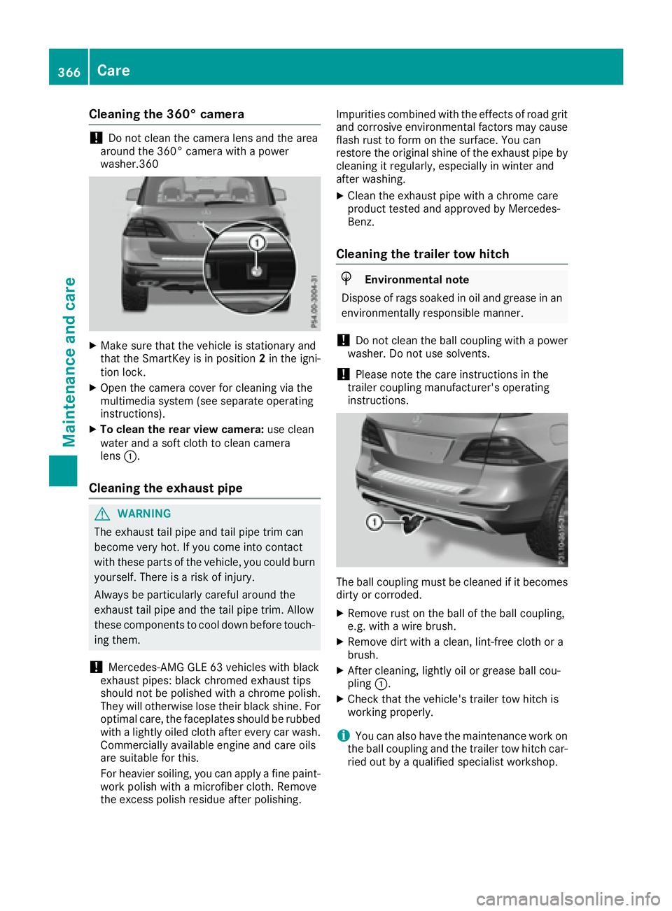 MERCEDES-BENZ GLE 2016  Owners Manual Cleaning the 360° camera
! Do not clean the camera lens and the area
around the 360° camera with a power
washer.360
X
Make sure that the vehicle is stationary and
that the SmartKey is in position 2 