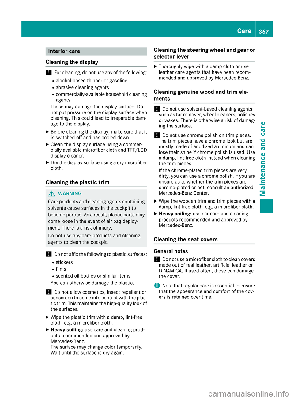 MERCEDES-BENZ GLE 2016  Owners Manual Interior care
Cleaning the display
! Fo r cleaning , do no t use any of th e following:R
alcohol-base d thinner or gasolin eR
abrasive cleaning agents R
commercially-available household cleaning
agent