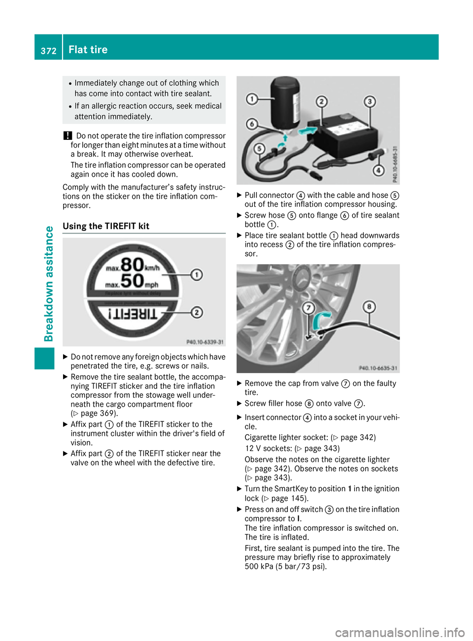 MERCEDES-BENZ GLE 2016 Owners Manual R
Immediately change out of clothing which
has come into contact with tire sealant. R
If an allergic reaction occurs, seek medical
attention immediately.
! Do not operate the tire inflation compressor MERCEDES-BENZ GLE 2016 Owners Manual R
Immediately change out of clothing which
has come into contact with tire sealant. R
If an allergic reaction occurs, seek medical
attention immediately.
! Do not operate the tire inflation compressor