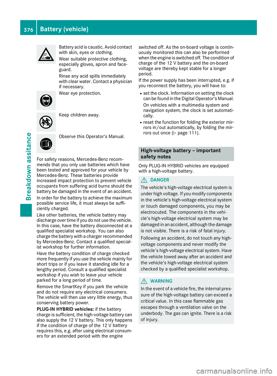 MERCEDES-BENZ GLE 2016 Owners Manual Battery acid is caustic. Avoid contact
with skin, eyes or clothing.
Wear suitable protective clothing,
especially gloves, apron and face-
guard.
Rinse any acid spills immediately
with clear water. Con MERCEDES-BENZ GLE 2016 Owners Manual Battery acid is caustic. Avoid contact
with skin, eyes or clothing.
Wear suitable protective clothing,
especially gloves, apron and face-
guard.
Rinse any acid spills immediately
with clear water. Con