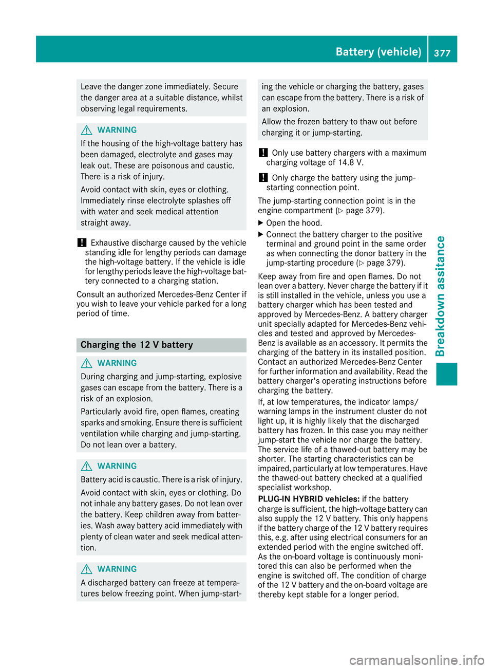 MERCEDES-BENZ GLE 2016 Owners Manual Leave the danger zone immediately. Secure
the danger area at a suitable distance, whilst
observing legal requirements.
G WARNING
If the housing of the high-voltage battery has
been damaged, electrolyt MERCEDES-BENZ GLE 2016 Owners Manual Leave the danger zone immediately. Secure
the danger area at a suitable distance, whilst
observing legal requirements.
G WARNING
If the housing of the high-voltage battery has
been damaged, electrolyt