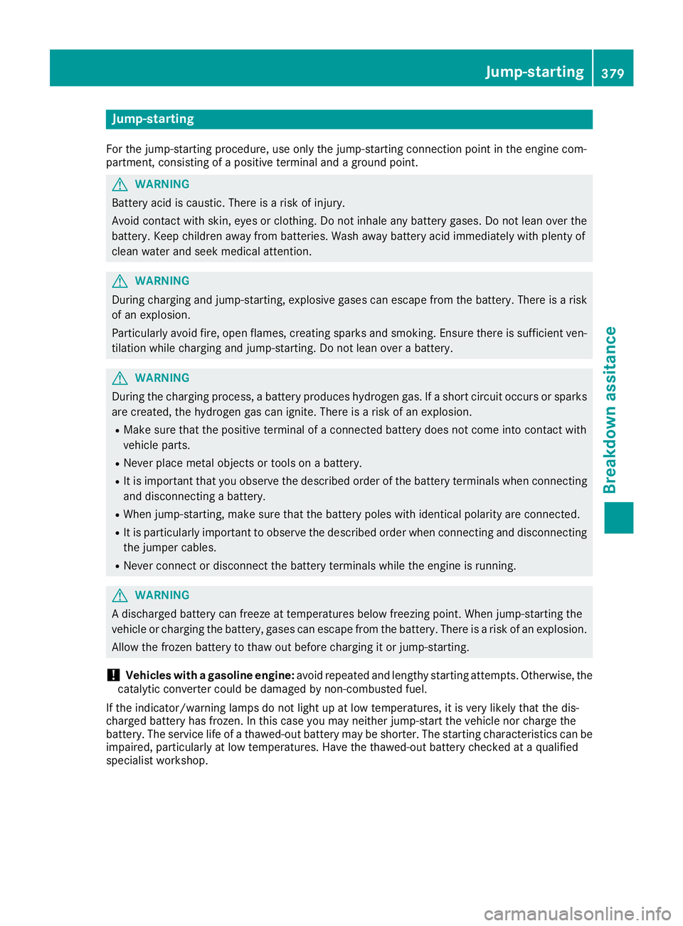 MERCEDES-BENZ GLE 2016 Owners Manual Jump-starting For the jump-starting procedure, use only the jump-starting connection point in the engine com-
partment, consisting of a positive terminal and a ground point.
G WARNING
Battery acid is MERCEDES-BENZ GLE 2016 Owners Manual Jump-starting For the jump-starting procedure, use only the jump-starting connection point in the engine com-
partment, consisting of a positive terminal and a ground point.
G WARNING
Battery acid is