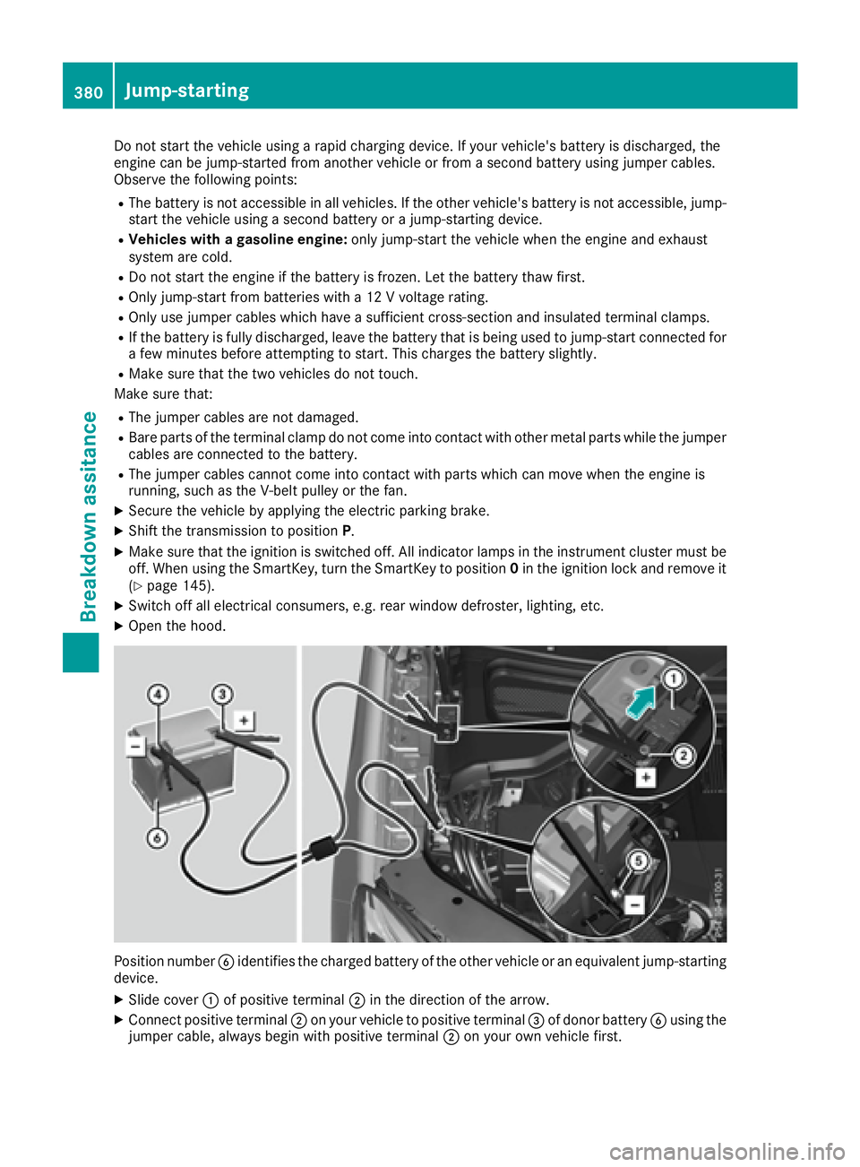 MERCEDES-BENZ GLE 2016 Owners Manual Do not start the vehicle using a rapid charging device. If your vehicle's battery is discharged, the
engine can be jump-started from another vehicle or from a second battery using jumper cables.
O MERCEDES-BENZ GLE 2016 Owners Manual Do not start the vehicle using a rapid charging device. If your vehicle's battery is discharged, the
engine can be jump-started from another vehicle or from a second battery using jumper cables.
O